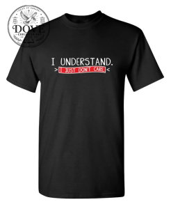 I Understand I Just Don't Care T-SHIRT 