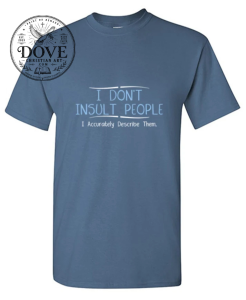 I Don't Insult People. I Accurately Describe Them T-SHIRT 
